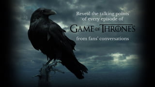 from fans’ conversations
Reveal the talking points
of every episode of
 