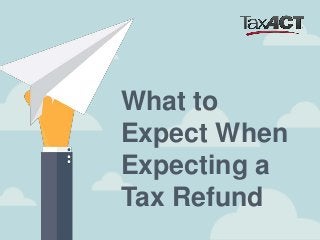 vWhat to
Expect When
Expecting a
Tax Refund
 