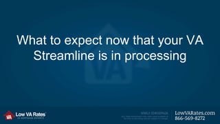 What to expect now that your VA
Streamline is in processing
 