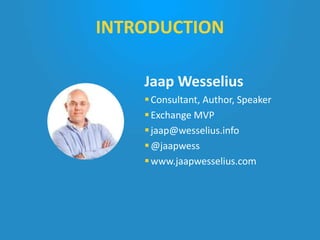 Jaap Wesselius
Consultant, Author, Speaker
Exchange MVP
jaap@wesselius.info
@jaapwess
www.jaapwesselius.com
INTRODUCTION
 
