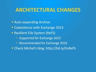  Auto expanding Archive
 Coexistence with Exchange 2013
 Resilient File System (ReFS)
• Supported for Exchange 2013
• R...