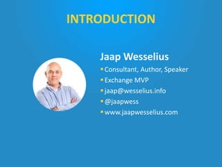 Jaap Wesselius
Consultant, Author, Speaker
Exchange MVP
jaap@wesselius.info
@jaapwess
www.jaapwesselius.com
INTRODUCT...