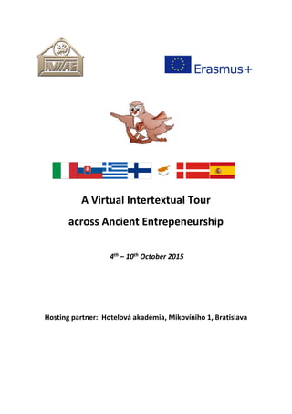 A Virtual Intertextual Tour
across Ancient Entrepeneurship
4th – 10th October 2015
Hosting partner: Hotelová akadémia, Mikovíniho 1, Bratislava
 