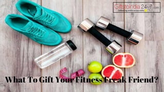 What To Gi t Your Fitness Freak Friend?
 