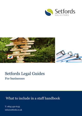 Setfords Legal Guides
What to include in a staff handbook
For businesses
T: 0845 450 6135
info@setfords.co.uk
 