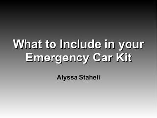 What to Include in your
 Emergency Car Kit
       Alyssa Staheli
 
