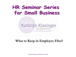 What to Keep in Employee Files?

Kathryn Kissinger HR Services 2014

 