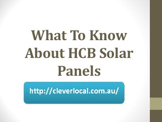 What To Know
About HCB Solar
    Panels
 
