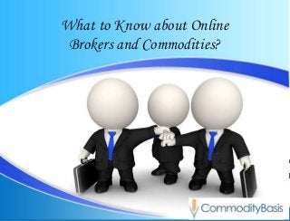 What to Know about Online
Brokers and Commodities?
 