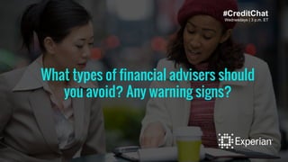 Wednesdays | 3 p.m. ET
What types of financial advisers should
you avoid? Any warning signs?
#CreditChat
 