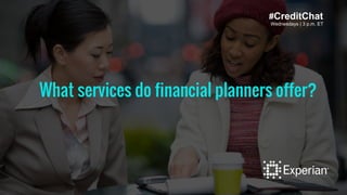 Wednesdays | 3 p.m. ET
What services do financial planners offer?
#CreditChat
 