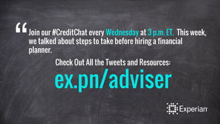 Join our #CreditChat every Wednesday at 3 p.m. ET. This week,
we talked about steps to take before hiring a financial
planner.“ Check Out All the Tweets and Resources:
ex.pn/adviser
 