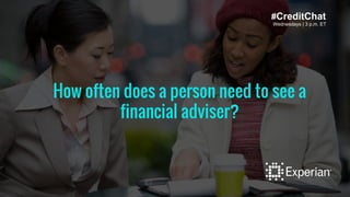 Wednesdays | 3 p.m. ET
How often does a person need to see a
financial adviser?
#CreditChat
 