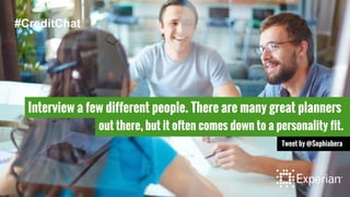 Interview a few different people. There are many great planners
out there, but it often comes down to a personality fit.
Tweet by @Sophiabera
#CreditChat
 
