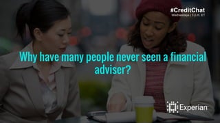 Wednesdays | 3 p.m. ET
Why have many people never seen a financial
adviser?
#CreditChat
 