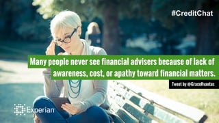 Many people never see financial advisers because of lack of
awareness, cost, or apathy toward financial matters.
Tweet by @GraceKvantas
#CreditChat
 