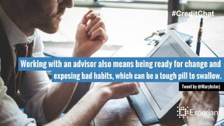 Working with an advisor also means being ready for change and
exposing bad habits, which can be a tough pill to swallow.
Tweet by @Marybstorj
#CreditChat
 