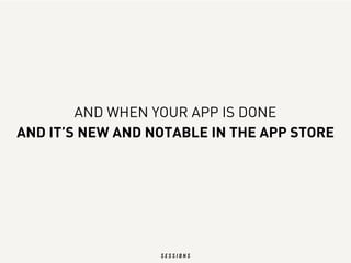AND WHEN YOUR APP IS DONE
AND IT’S NEW AND NOTABLE IN THE APP STORE
 