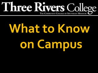 What to Know
on Campus
 