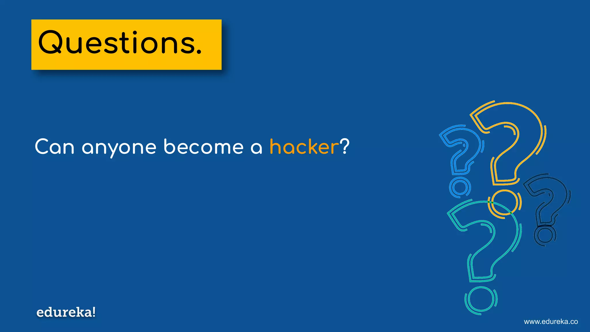 www.edureka.co
Can anyone become a hacker?
Questions.
 