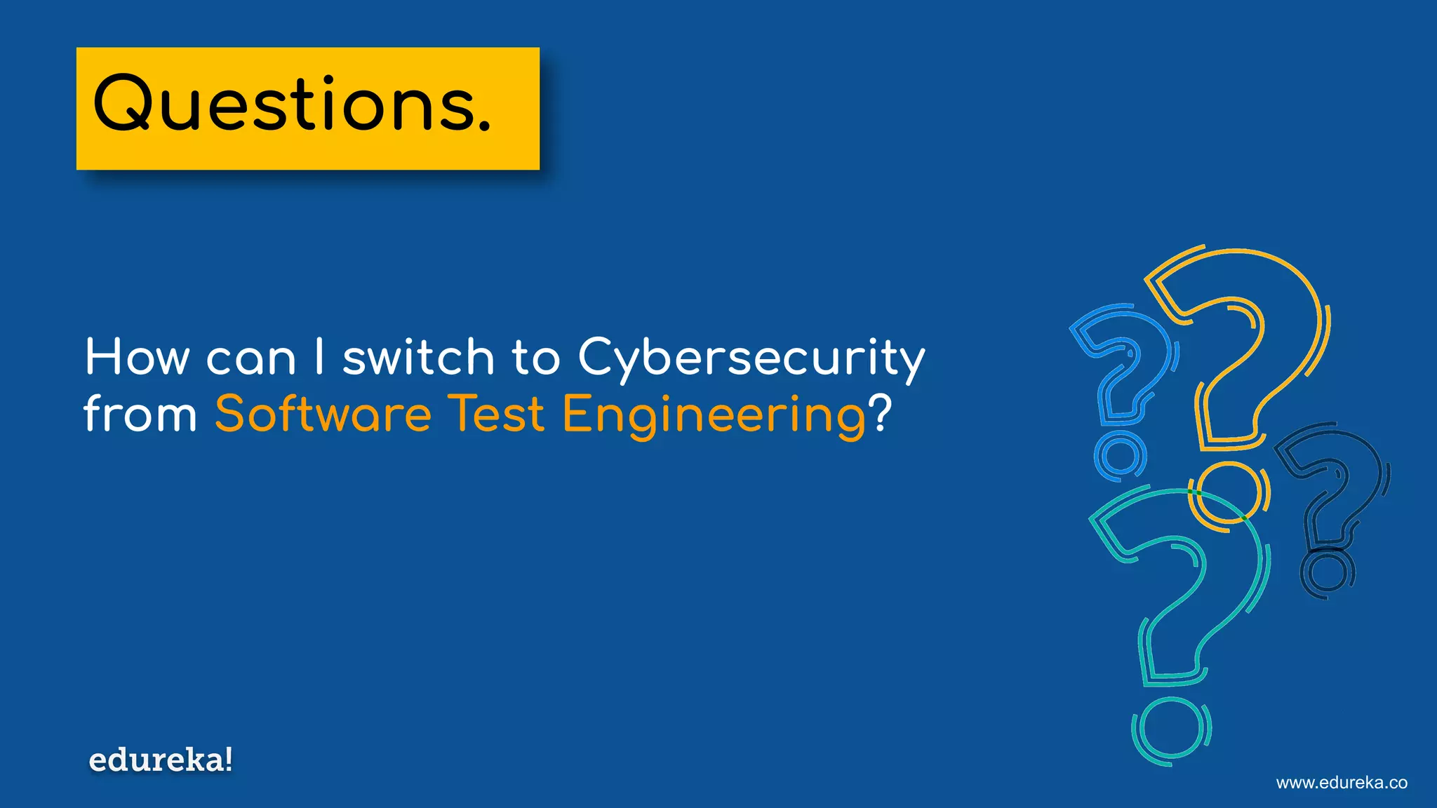 www.edureka.co
How can I switch to Cybersecurity
from Software Test Engineering?
Questions.
 