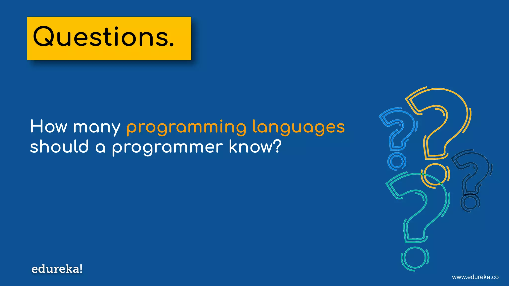 www.edureka.co
How many programming languages
should a programmer know?
Questions.
 