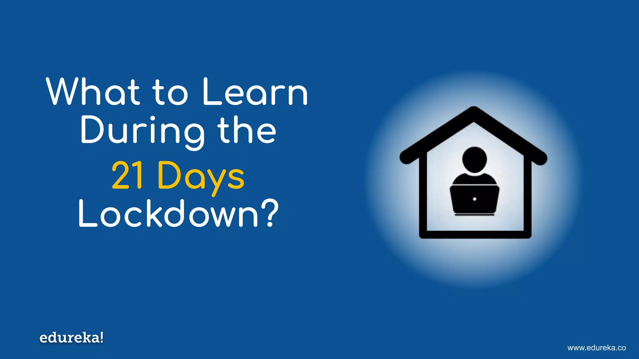 www.edureka.co
What to Learn
During the
21 Days
Lockdown?
 