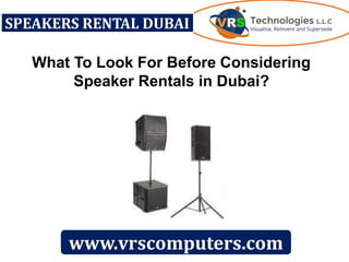 SPEAKERS RENTAL DUBAI
www.vrscomputers.com
What To Look For Before Considering
Speaker Rentals in Dubai?
 