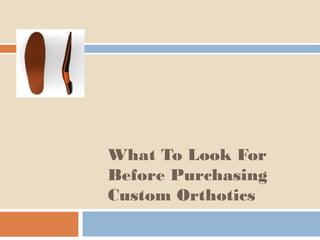 What To Look For
Before Purchasing
Custom Orthotics
 