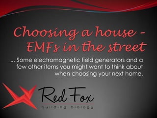 ... Some electromagnetic field generators and a
few other items you might want to think about
when choosing your next home.

 