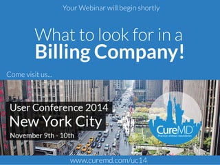 Your Webinar will begin shortly 
What to look for in a 
Billing Company! 
Come visit us... 
www.curemd.com/uc14 
 