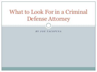 What to Look For in a Criminal
Defense Attorney
BY JOE TACOPINA

 