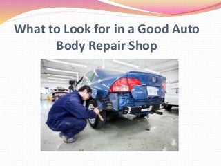 What to Look for in a Good Auto
Body Repair Shop
 