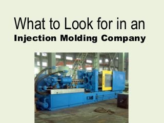 What to Look for in an
Injection Molding Company
 