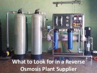 What to Look for in a Reverse
Osmosis Plant Supplier
 