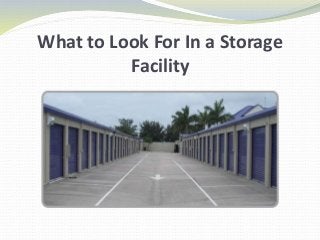 What to Look For In a Storage
Facility
 