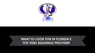 WHAT TO LOOK FOR IN FLORIDA'S
TOP STEEL BUILDINGS PROVIDER
 