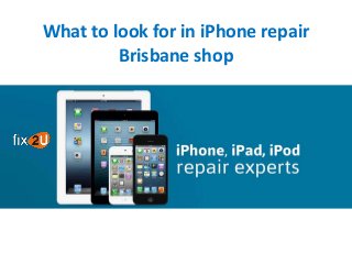 What to look for in iPhone repair
Brisbane shop
 