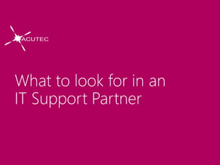 What to look for in an
IT Support Partner
 
