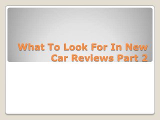 What To Look For In New
Car Reviews Part 2
 