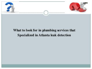 What to look for in plumbing services that
Specialized in Atlanta leak detection
 