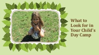 What to
Look for in
Your Child's
Day Camp
 