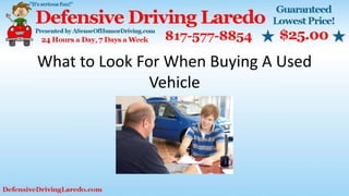 What to Look For When Buying A Used
Vehicle
 
