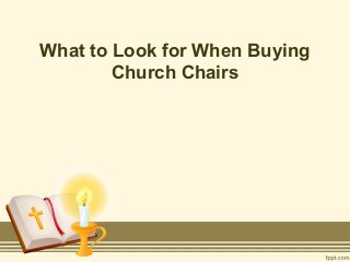 What to Look for When Buying
Church Chairs
 