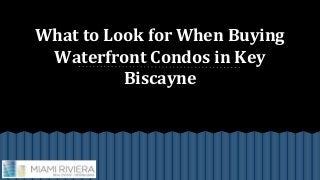 What to Look for When Buying 
Waterfront Condos in Key 
Biscayne 
 