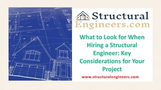www.structuralengineers.com
What to Look for When
Hiring a Structural
Engineer: Key
Considerations for Your
Project
 