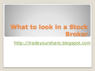 What to look in a Stock
Broker
http://tradeyourshare.blogspot.com
 