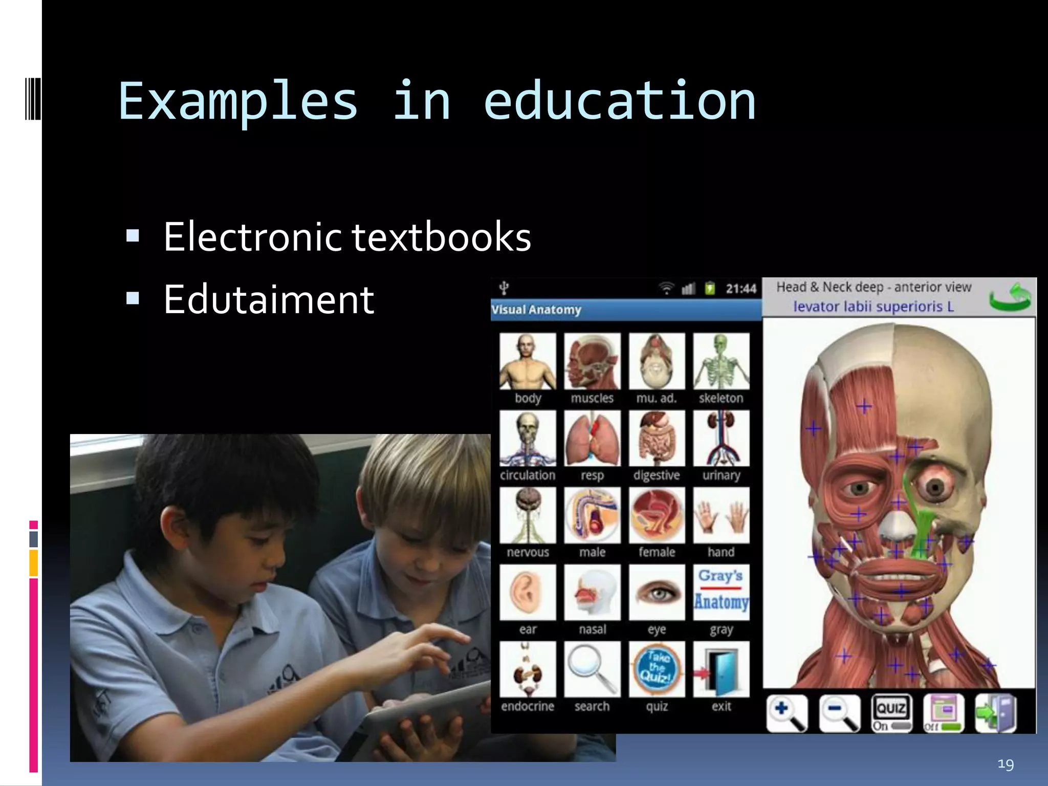 Examples in education

 Electronic textbooks
 Edutaiment




                         19
 