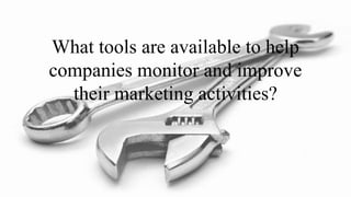 What tools are available to help
companies monitor and improve
their marketing activities?
 