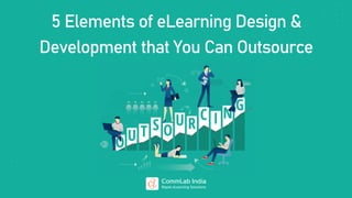 5 Elements of eLearning Design &
Development that You Can Outsource
 